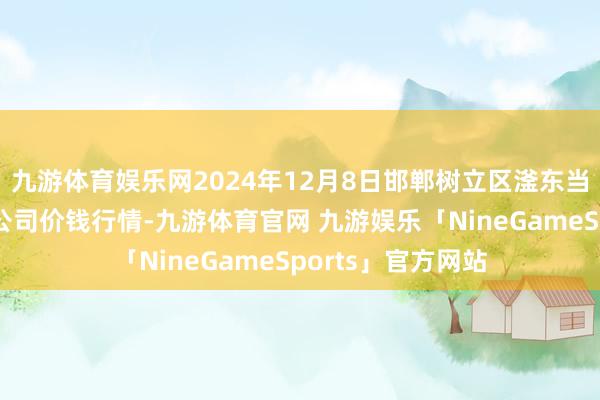 九游体育娱乐网2024年12月8日邯郸树立区滏东当代农业处理有限公司价钱行情-九游体育官网 九游娱乐「NineGameSports」官方网站