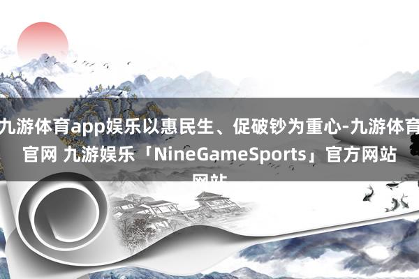 九游体育app娱乐以惠民生、促破钞为重心-九游体育官网 九游娱乐「NineGameSports」官方网站